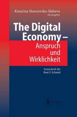 The Digital Economy - Anspruch und Wirklichkeit: Festschrift für Beat F. Schmid de Katarina Stanoevska