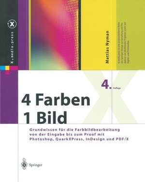 4 Farben — ein Bild: Grundwissen für die Farbbildbearbeitung von der Eingabe bis zum Proof mit Photoshop, QuarkXPress, InDesign und PDF/X de Mattias Nyman