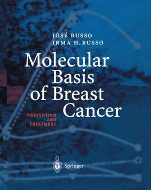 Molecular Basis of Breast Cancer: Prevention and Treatment de Jose Russo