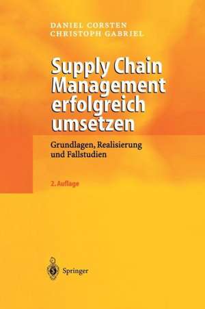 Supply Chain Management erfolgreich umsetzen: Grundlagen, Realisierung und Fallstudien de Daniel Corsten