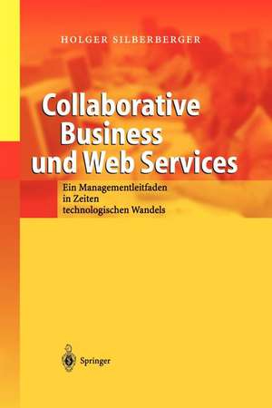 Collaborative Business und Web Services: Ein Managementleitfaden in Zeiten technologischen Wandels de Holger Silberberger