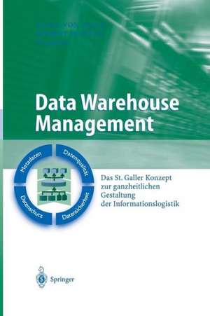 Data Warehouse Management: Das St. Galler Konzept zur ganzheitlichen Gestaltung der Informationslogistik de Eitel Maur