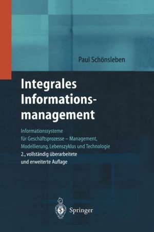 Integrales Informationsmanagement: Informationssysteme für Geschäftsprozesse — Management, Modellierung, Lebenszyklus und Technologie de Paul Schönsleben