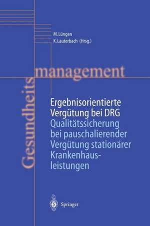 Ergebnisorientierte Vergütung bei DRG: Qualitätssicherung bei pauschalierender Vergütung stationärer Krankenhausleistungen de Markus Lüngen