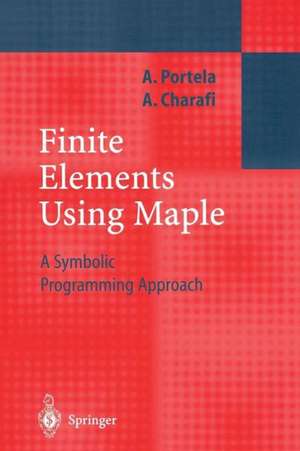 Finite Elements Using Maple: A Symbolic Programming Approach de Artur Portela