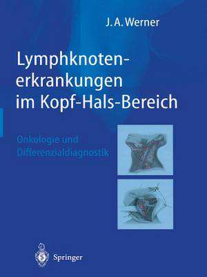 Lymphknotenerkrankungen im Kopf-Hals-Bereich: Onkologie und Differenzialdiagnostik de Jochen A. Werner