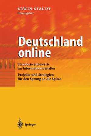 Deutschland online: Standortwettbewerb im Informationszeitalter Projekte und Strategien für den Sprung an die Spitze de Erwin Staudt