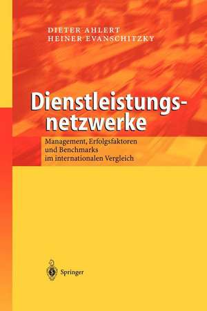 Dienstleistungsnetzwerke: Management, Erfolgsfaktoren und Benchmarks im internationalen Vergleich de M. Ahlert