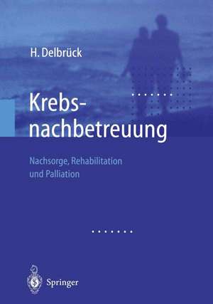 Krebsnachbetreuung: Nachsorge, Rehabilitation und Palliation de H. Delbrück