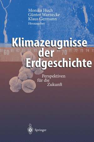 Klimazeugnisse der Erdgeschichte: Perspektiven für die Zukunft de Monika Huch