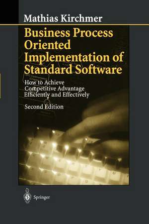 Business Process Oriented Implementation of Standard Software: How to Achieve Competitive Advantage Efficiently and Effectively de Mathias Kirchmer