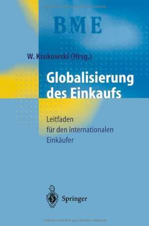 Globalisierung des Einkaufs: Leitfaden für den internationalen Einkäufer de Wilfried Krokowski