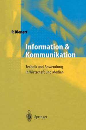 Information und Kommunikation: Technik und Anwendung in Wirtschaft und Medien de Peter Bienert