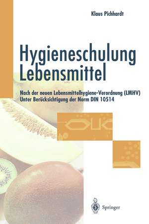 Hygieneschulung Lebensmittel: Nach der neuen Lebensmittelhygiene-Verordnung (LMHV) Unter Berücksichtigung der Norm DIN 10514 de Klaus Pichhardt