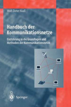 Handbuch der Kommunikationsnetze: Einführung in die Grundlagen und Methoden der Kommunikationsnetze de Wolf-Dieter Haaß