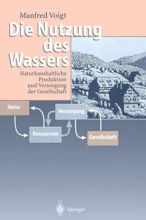 Die Nutzung des Wassers: Naturhaushaltliche Produktion und Versorgung der Gesellschaft de Manfred Voigt