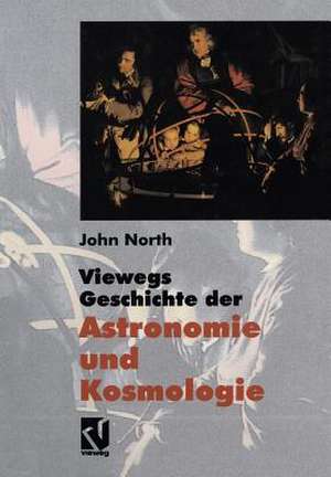 Viewegs Geschichte der Astronomie und Kosmologie: Aus dem Englischen übersetzt von Rainer Sengerling de John North