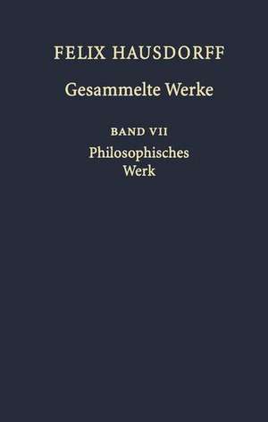 Felix Hausdorff - Gesammelte Werke Band VII: Philosophisches Werk „Sant’ Ilario. Gedanken aus der Landschaft Zarathustras“ „Das Chaos in kosmischer Auslese“ Essays zu Nietzsche de Felix Hausdorff