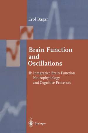 Brain Function and Oscillations: Volume II: Integrative Brain Function. Neurophysiology and Cognitive Processes de Erol Başar
