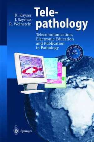 Telepathology: Telecommunication, Electronic Education and Publication in Pathology de Klaus Kayser