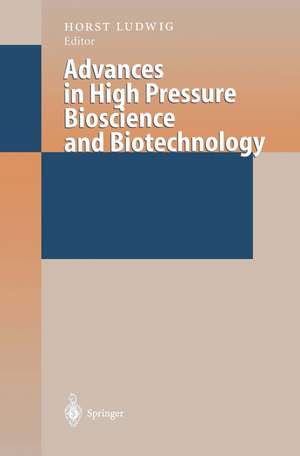 Advances in High Pressure Bioscience and Biotechnology: Proceedings of the International Conference on High Pressure Bioscience and Biotechnology, Heidelberg, August 30 - September 3, 1998 de Horst Ludwig