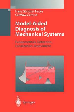 Model-Aided Diagnosis of Mechanical Systems: Fundamentals, Detection, Localization, Assessment de Hans Günther Natke