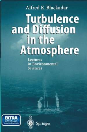 Turbulence and Diffusion in the Atmosphere: Lectures in Environmental Sciences de Alfred K. Blackadar