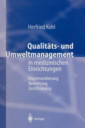 Qualitäts- und Umweltmanagement in medizinischen Einrichtungen: Implementierung Bewertung Zertifizierung de Herfried Kohl