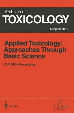 Applied Toxicology: Approaches Through Basic Science: Proceedings of the 1996 EUROTOX Congress Meeting Held in Alicante, Spain, September 22–25, 1996 de Jürg P. Seiler