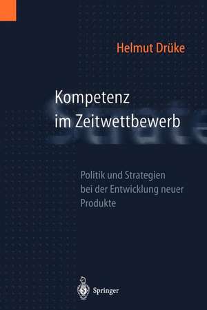 Kompetenz im Zeitwettbewerb: Politik und Strategien bei der Entwicklung neuer Produkte de Helmut Drüke