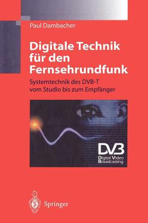 Digitale Technik für den Fernsehrundfunk: Systemtechnik des DVB-T vom Studio bis zum Empfänger de Paul Dambacher