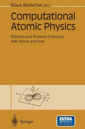 Computational Atomic Physics: Electron and Positron Collisions with Atoms and Ions de Klaus Bartschat