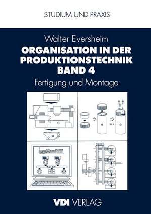 Organisation in der Produktionstechnik Band 4: Fertigung und Montage de Walter Eversheim