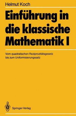 Einführung in die klassische Mathematik I: Vom quadratischen Reziprozitätsgesetz bis zum Uniformisierungssatz de H. Koch