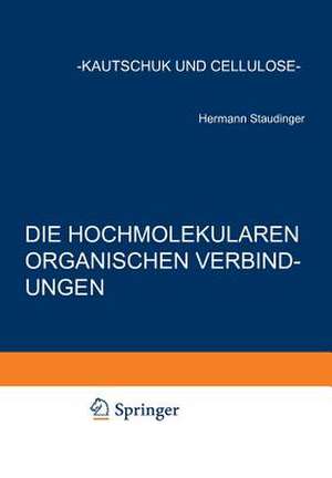 Die Hochmolekularen Organischen Verbindungen: Kautschuk und Cellulose de Hermann Staudinger