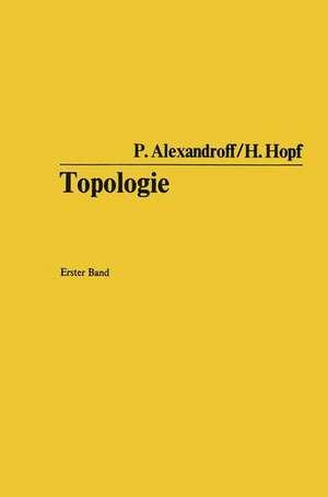 Topologie: Grundbegriffe der mengentheoretischen Topologie. Topologie der Komplexe. Topologische Invarianzsätze und anschließende Begriffsbildungen. Verschlingungen im n-dimensionalen euklidischen Raum. Stetige Abbildungen von Polyedern de Paul Alexandroff