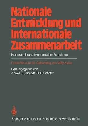 Nationale Entwicklung und Internationale Zusammenarbeit: Herausforderung ökonomischer Forschung Festschrift zum 65. Geburtstag von Willy Kraus de A. Woll