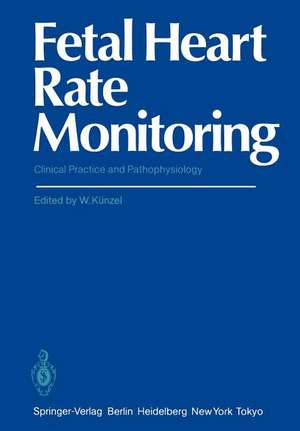 Fetal Heart Rate Monitoring: Clinical Practice and Pathophysiology de Wolfgang Künzel