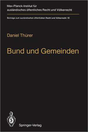 Bund und Gemeinden / Federal and Local Government: Eine rechtsvergleichende Untersuchung zu den unmittelbaren Beziehungen zwischen Bund und Gemeinden in der Bundesrepublik Deutschland, den Vereinigten Staaten von Amerika und der Schweiz / A Comparative Law Inquiry into the Direct Relationships between the Federal and Local Levels of Government in the Federal Republic of Germany, the United States of America and Switzerland de Daniel Thürer