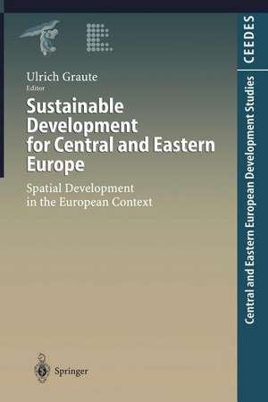 Sustainable Development for Central and Eastern Europe: Spatial Development in the European Context de Ulrich Graute