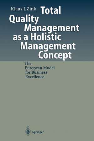 Total Quality Management as a Holistic Management Concept: The European Model for Business Excellence de Klaus J. Zink