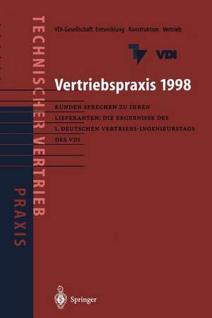 Vertriebspraxis 1998: Kunden sprechen zu ihren Lieferanten: Die Ergebnisse des 1. Deutschen Vertriebs-Ingenieurtages des VDI de VDI-Gesellschaft Entwicklung Konstruktion Vertrieb