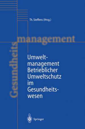 Umweltmanagement: Betrieblicher Umweltschutz im Gesundheitswesen de Thomas Steffens