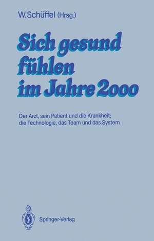 Sich gesund fühlen im Jahre 2000: Der Arzt, sein Patient und die Krankheit; die Technologie, das Team und das System de Wolfram Schüffel