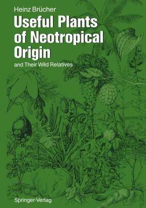 Useful Plants of Neotropical Origin: and Their Wild Relatives de Heinz Brücher