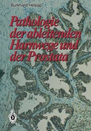 Pathologie der ableitenden Harnwege und der Prostata de Burkhard Helpap