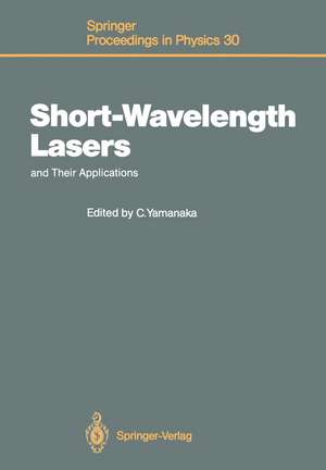 Short-Wavelength Lasers and Their Applications: Proceedings of an International Symposium, Osaka, Japan, November 11–13, 1987 de Chiyoe Yamanaka