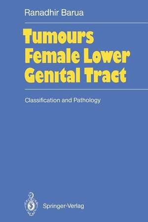 Tumours of the Female Lower Genital Tract: Classification and Pathology de Ranadhir Barua