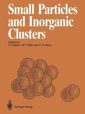 Small Particles and Inorganic Clusters: Proceedings of the Fourth International Meeting on Small Particles and Inorganic Clusters University Aix-Marseille III Aix-en-Provence, France, 5–9 July 1988 de Claude Chapon