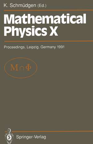 Mathematical Physics X: Proceedings of the Xth Congress on Mathematical Physics, Held at Leipzig, Germany, 30 July – 9 August, 1991 de Konrad Schmüdgen